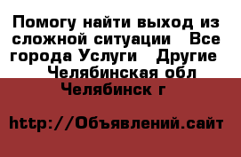 Помогу найти выход из сложной ситуации - Все города Услуги » Другие   . Челябинская обл.,Челябинск г.